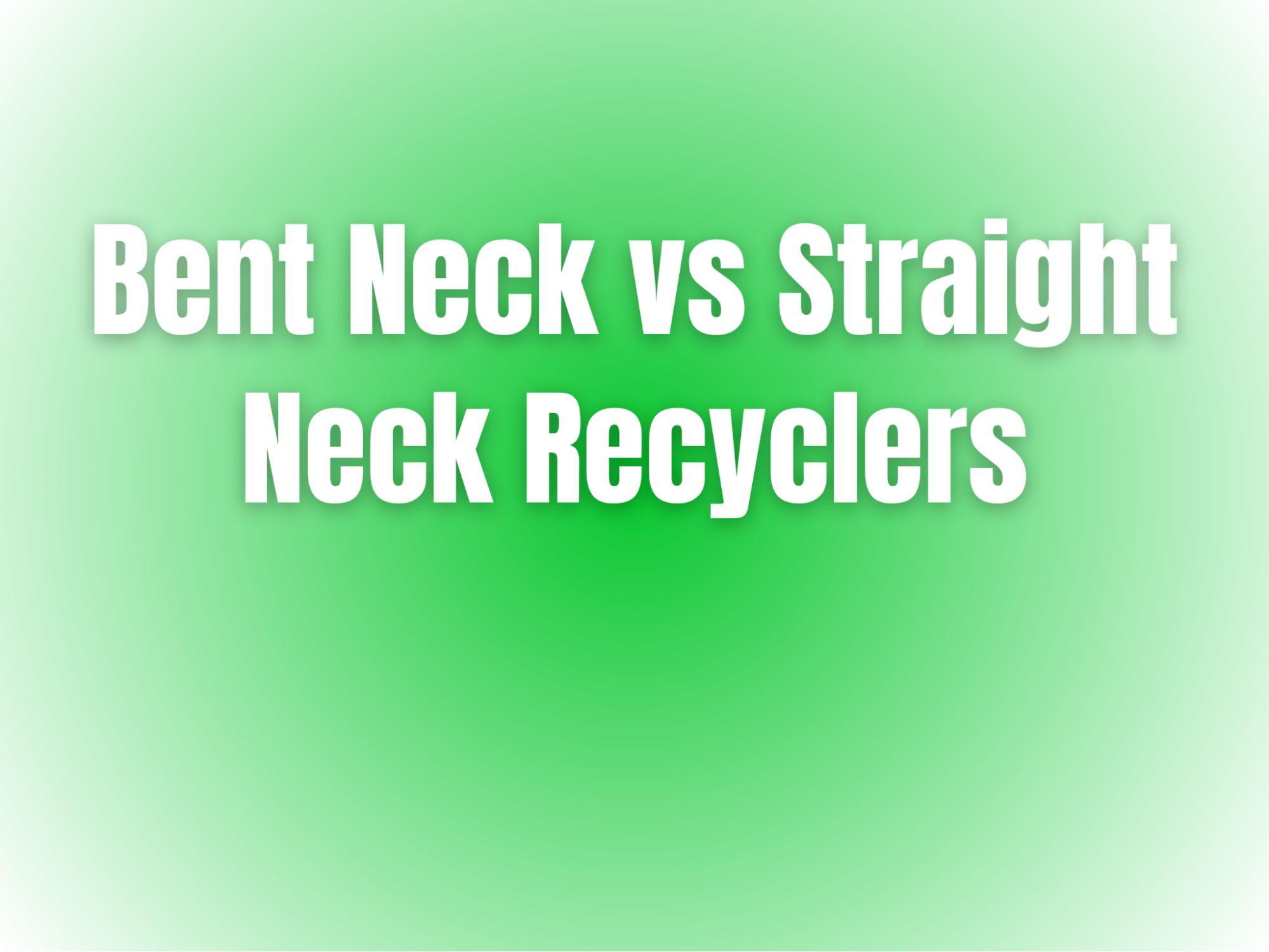 Bent-Neck-vs-Straight-Neck-Recyclers