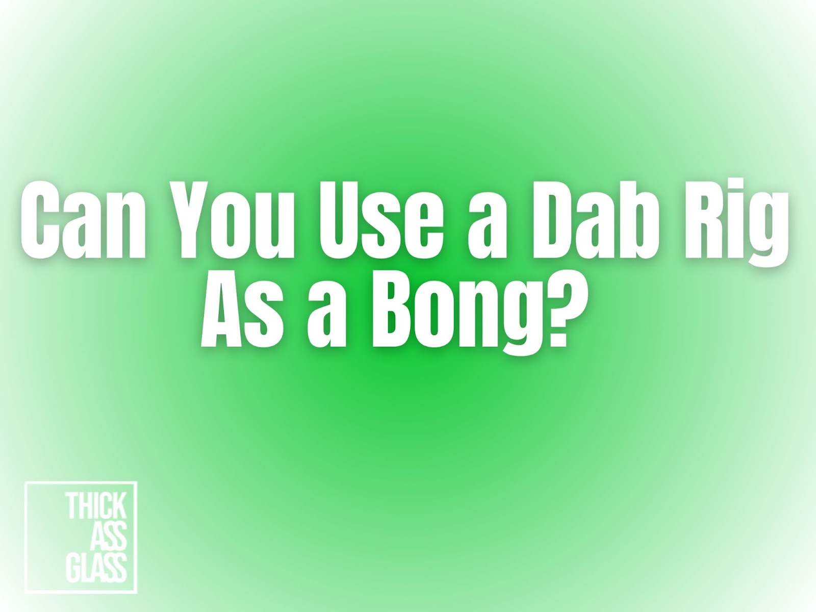 Can-You-Use-Dab-Rig-As-A-Bong