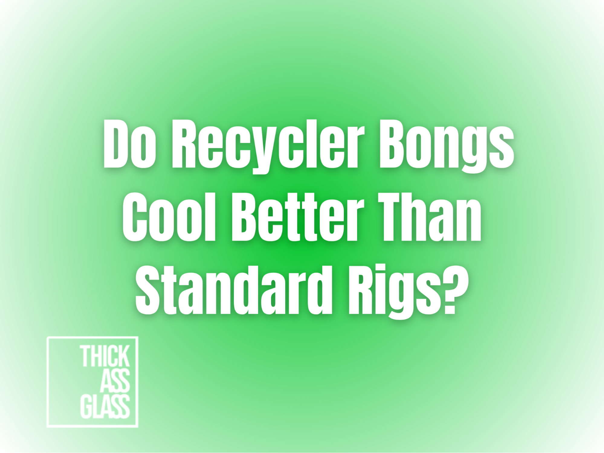 do-recycler-bongs-cool-better-than-standard-rigs