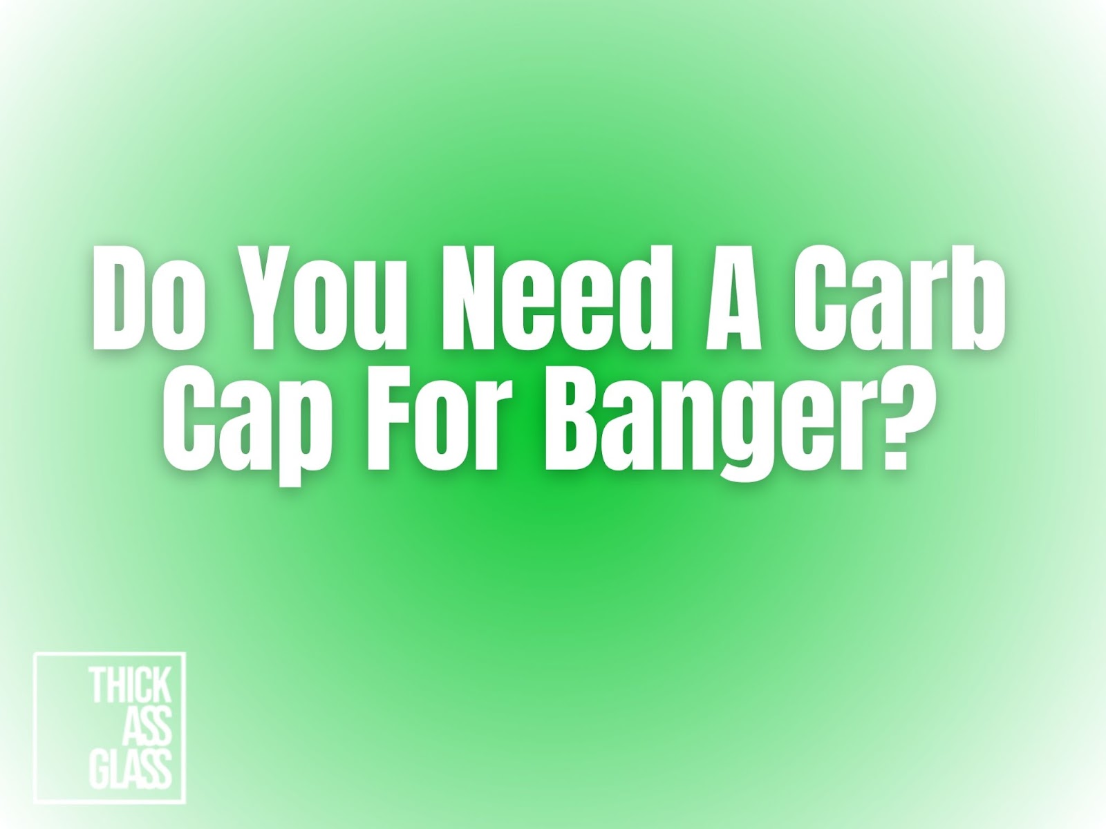 do-you-need-carb-cap-for-banger