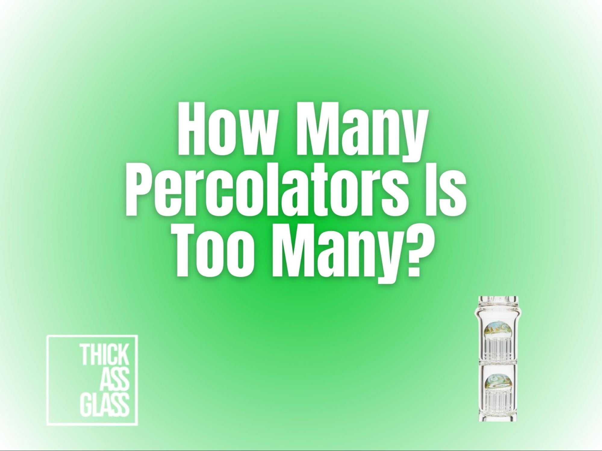 how-many-bong-percolators-is-too-many