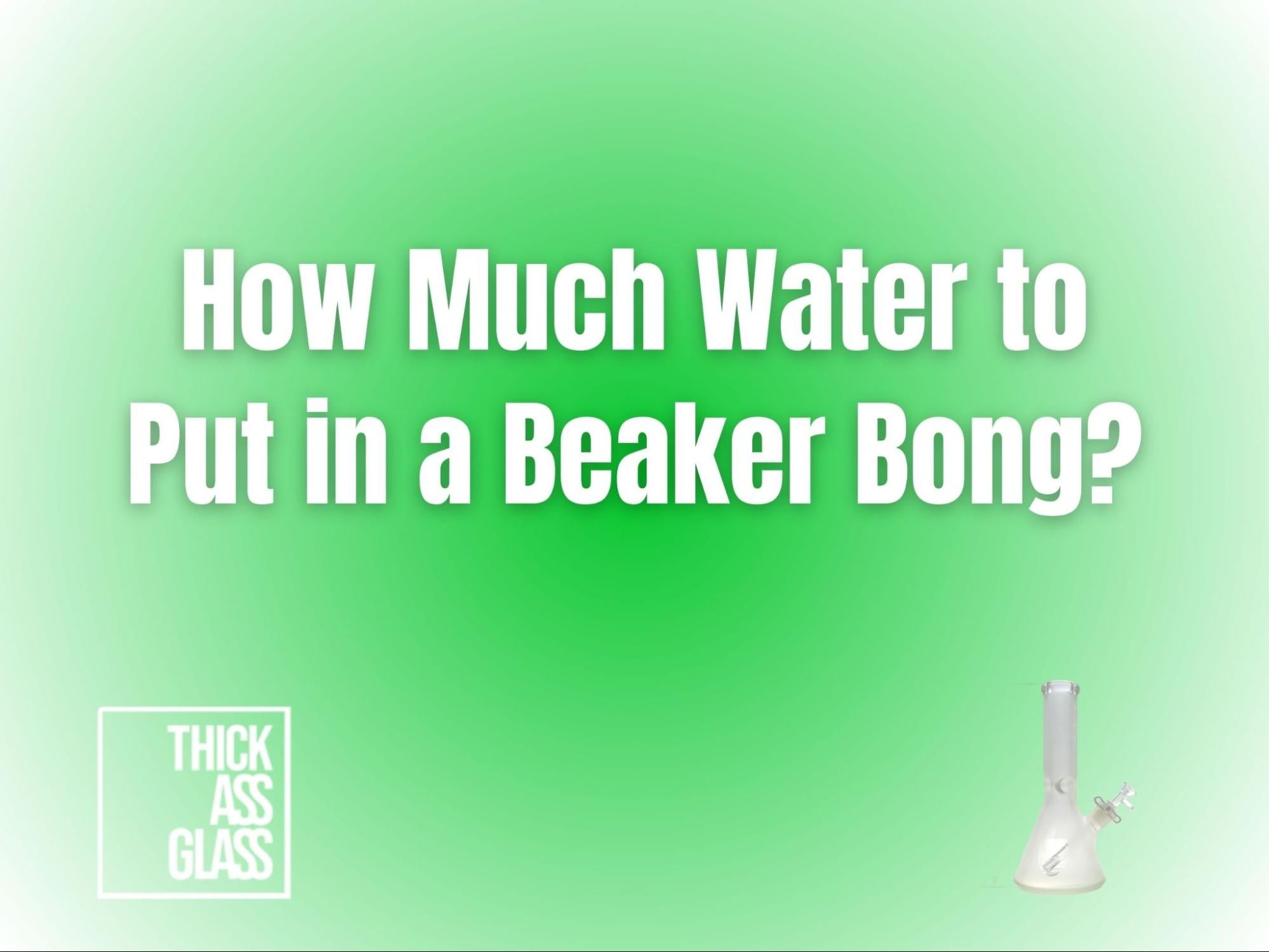 how-much-water-in-a-beaker-bong