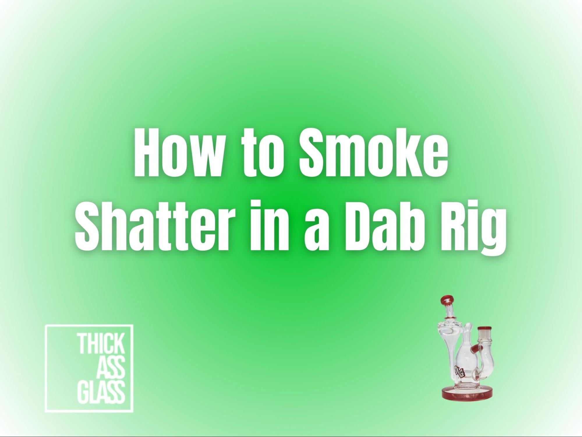 how-to-smoke-shatter-in-rig