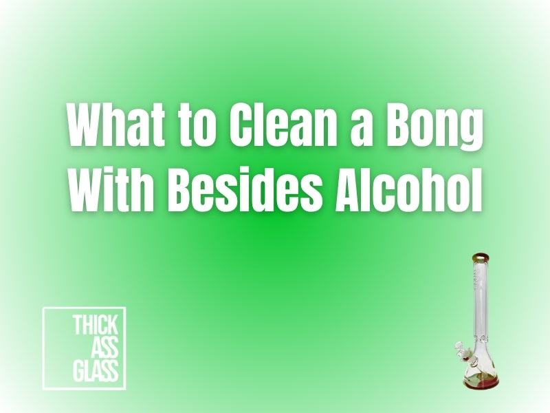 what-to-clean-a-bong-with-besides-alcohol