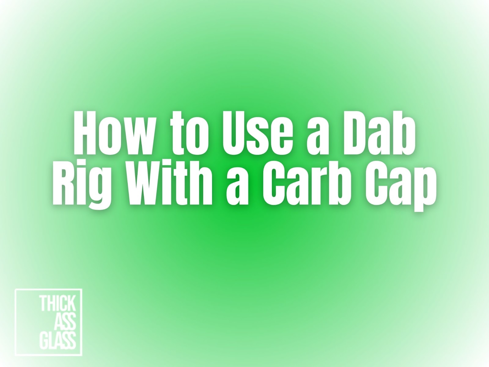 How-to-Use-a-Dab-Rig-with-a-Carb