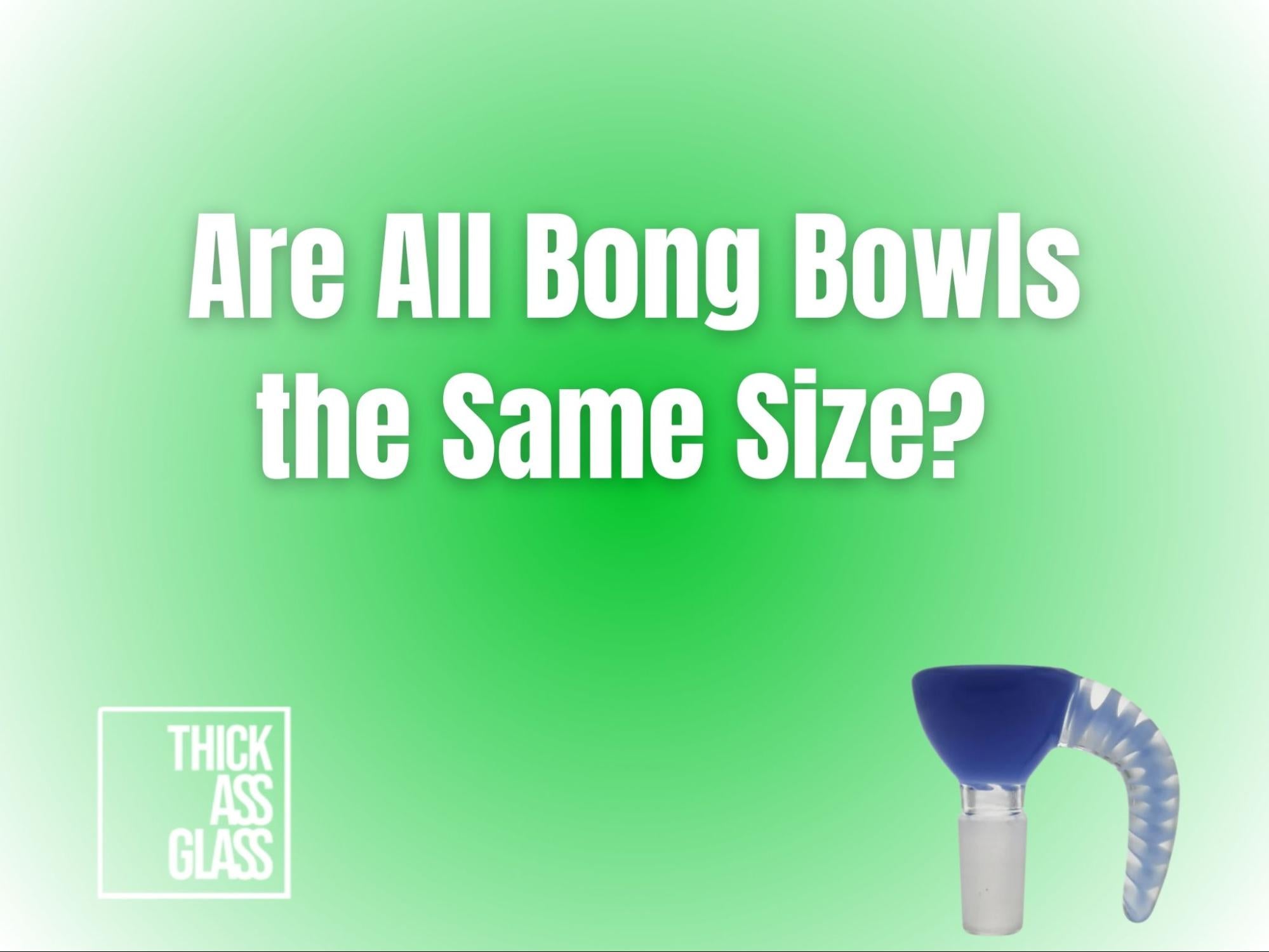 are-bong-bowls-same-size