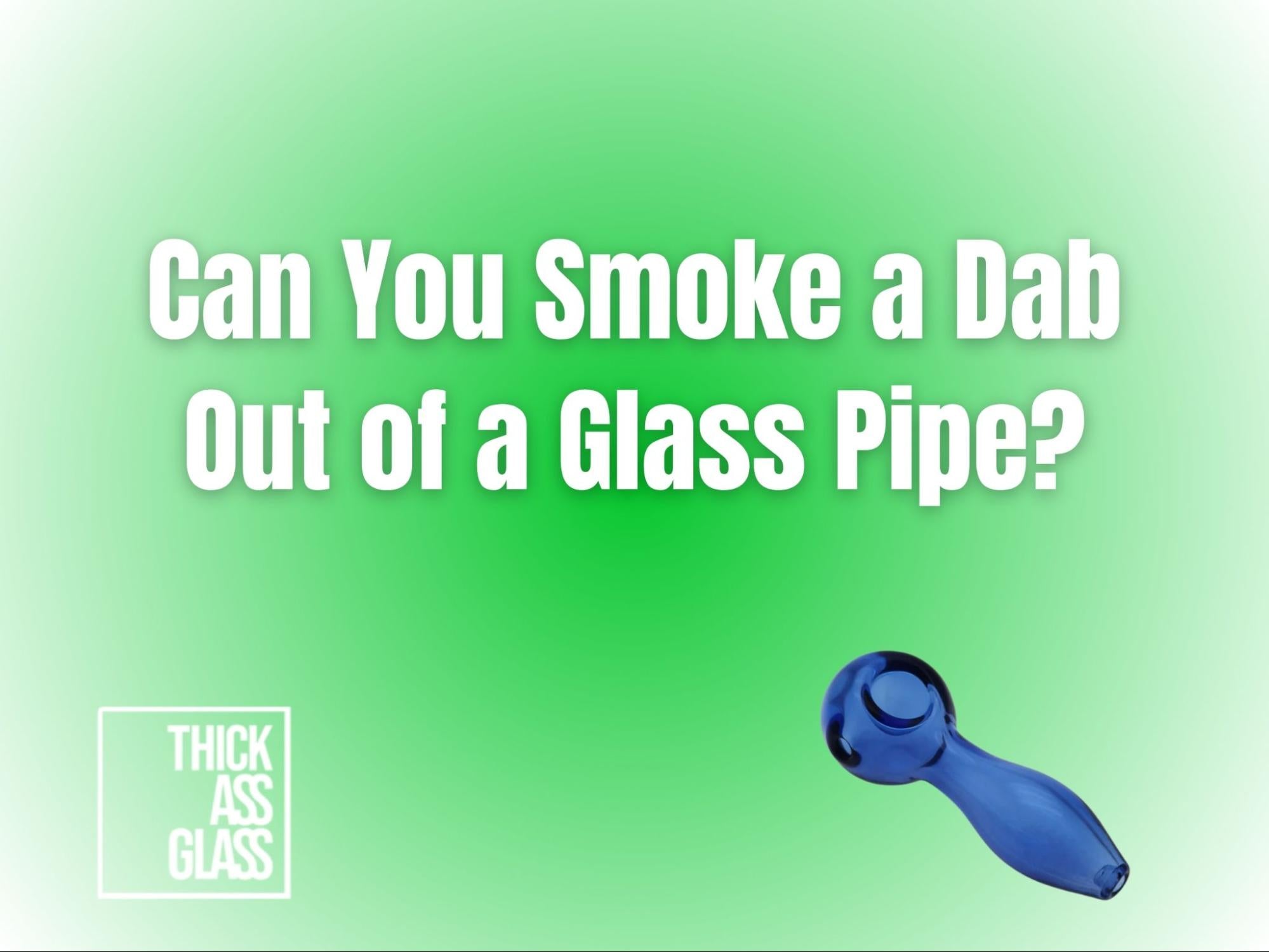 can-you-smoke-a-dab-out-of-a-glass-pipe