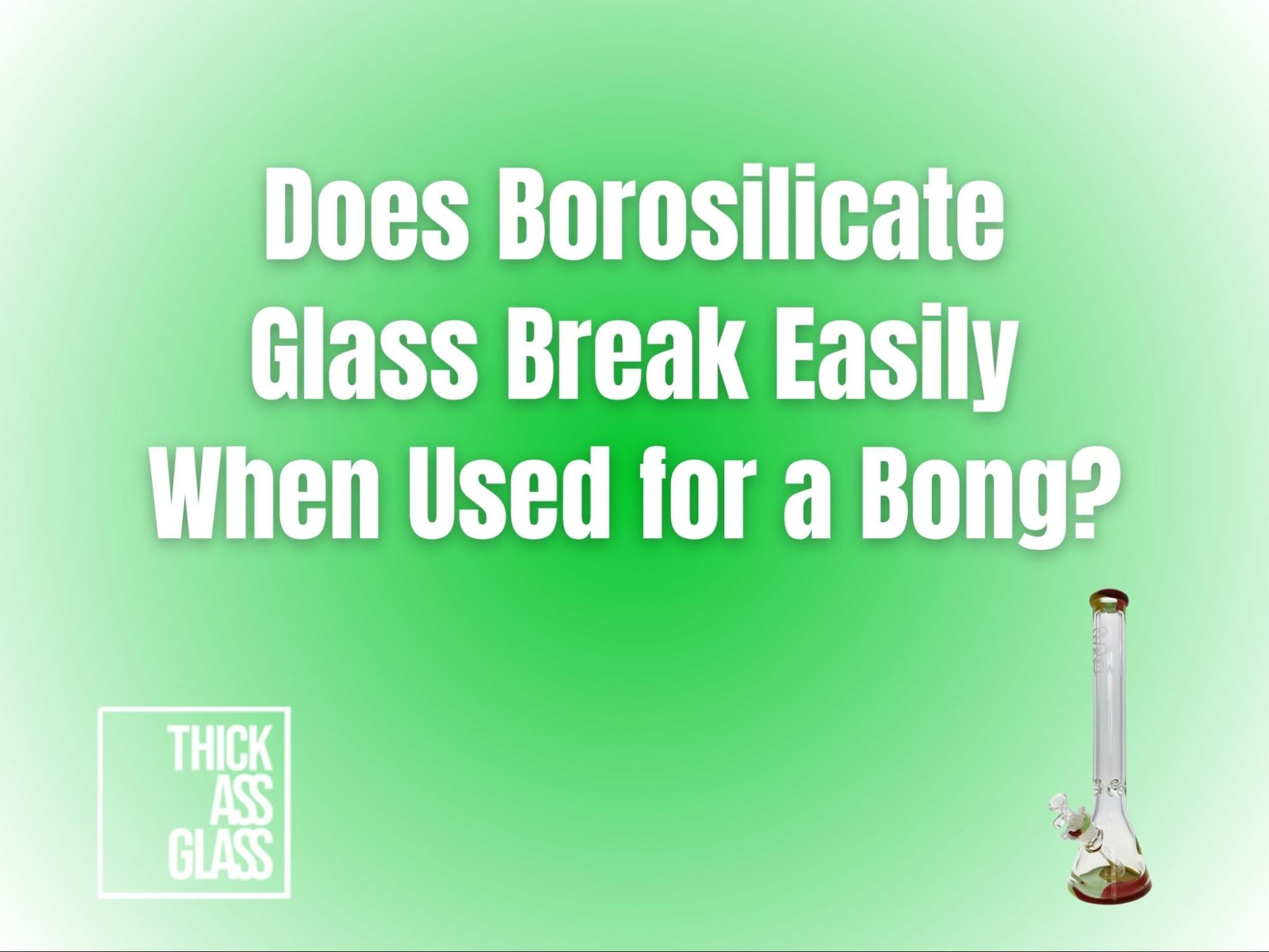 does-borosilicate-glass-break-easily