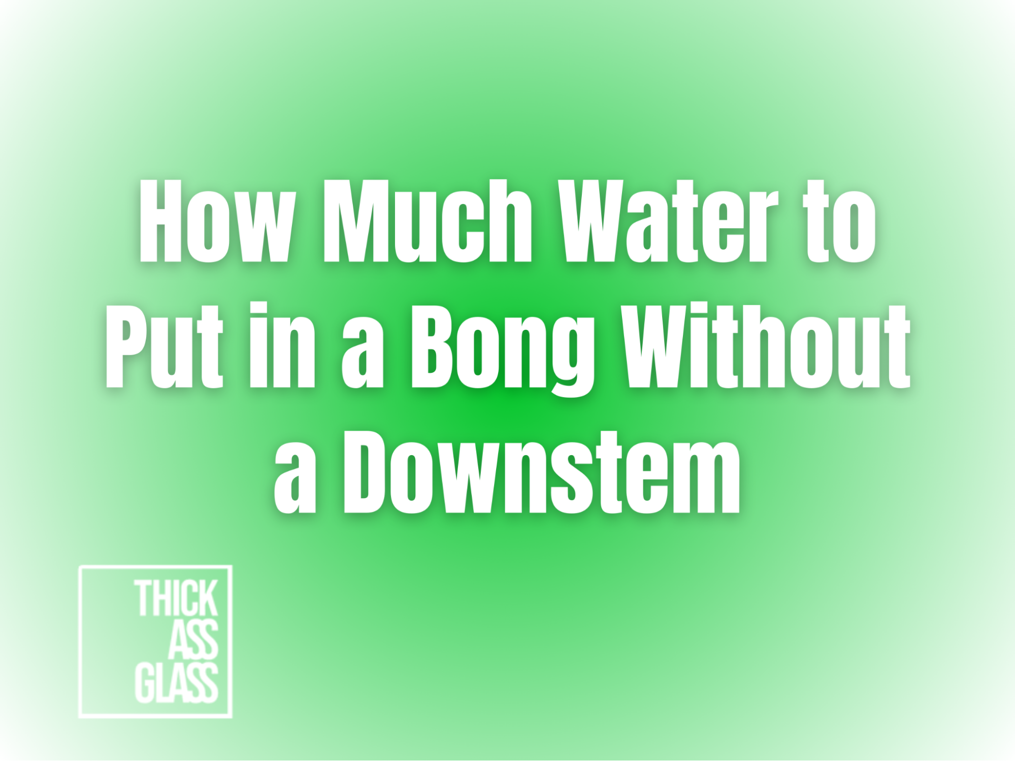 how-much-water-to-put-in-bong-without-downstem