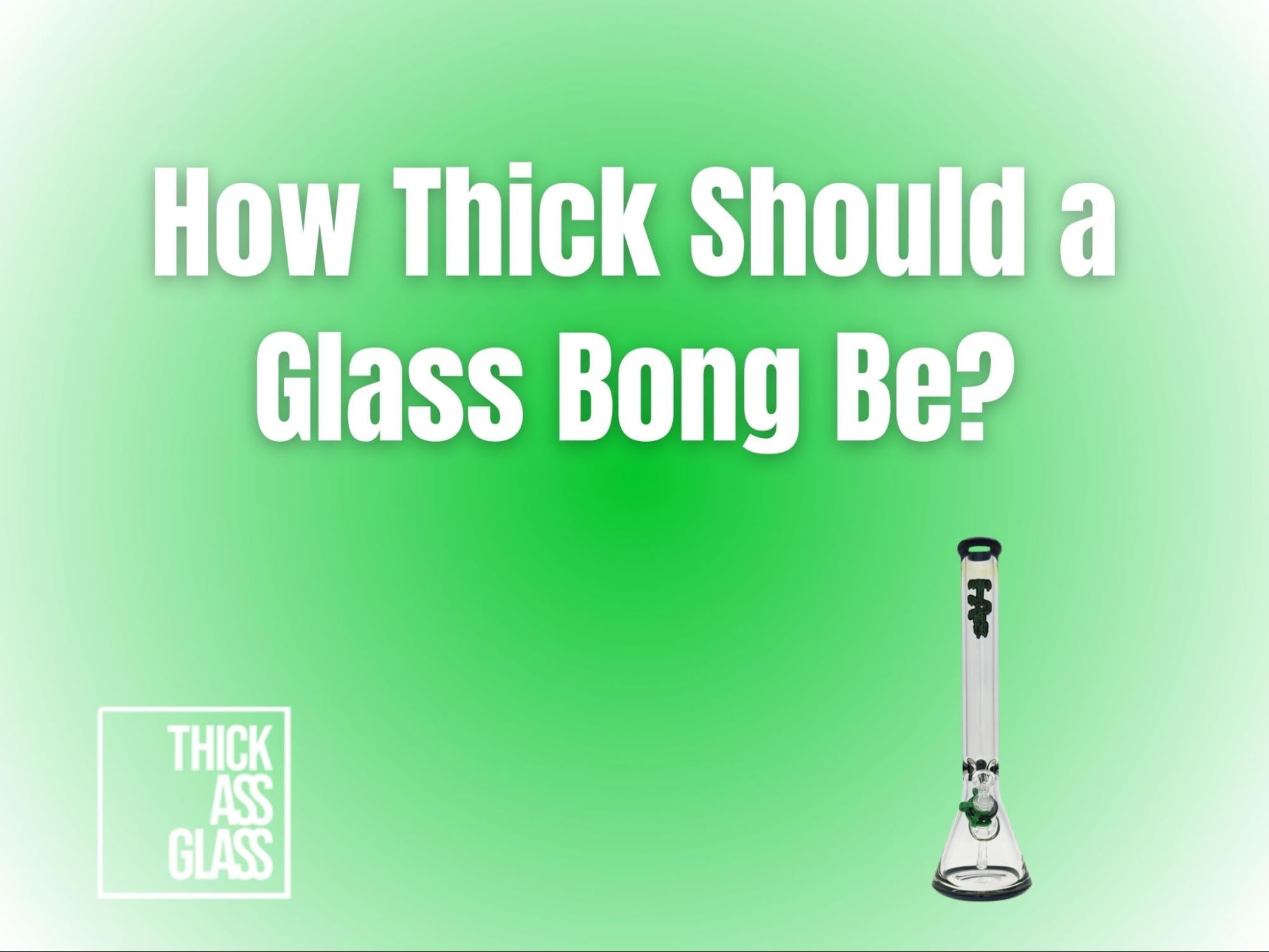 how-thick-should-bong-glass-be