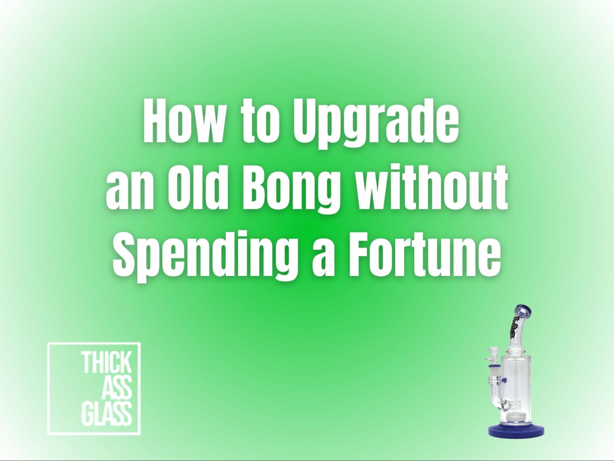 how-to-upgrade-an-old-bong