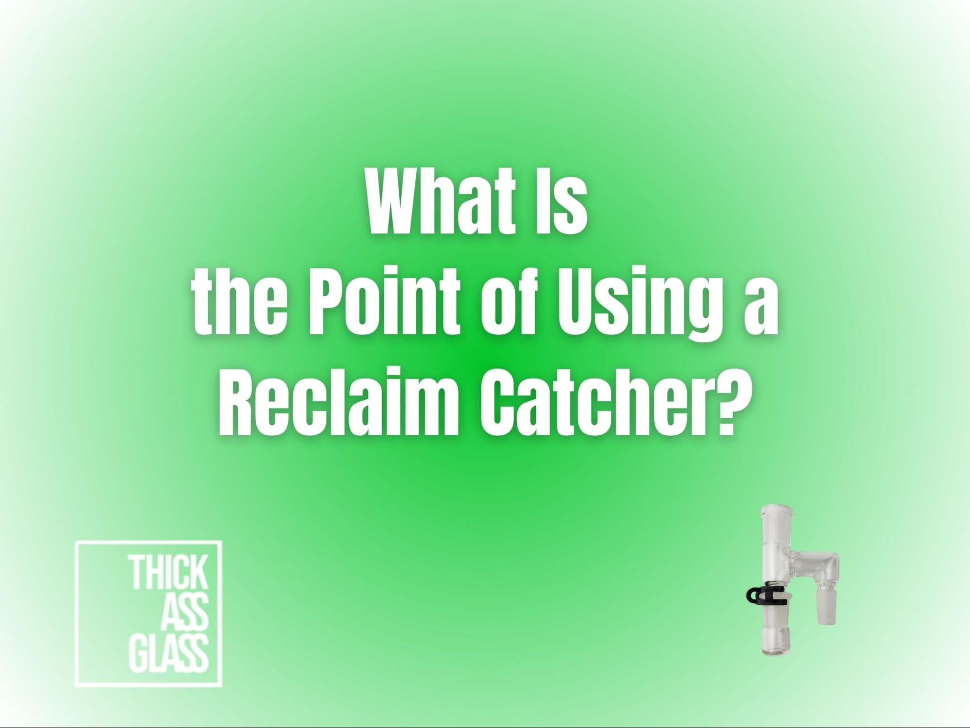 what-is-point-of-reclaim-catcher